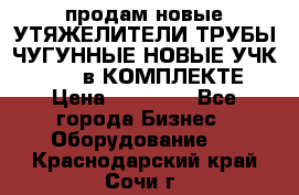 продам новые УТЯЖЕЛИТЕЛИ ТРУБЫ ЧУГУННЫЕ НОВЫЕ УЧК-720-24 в КОМПЛЕКТЕ › Цена ­ 30 000 - Все города Бизнес » Оборудование   . Краснодарский край,Сочи г.